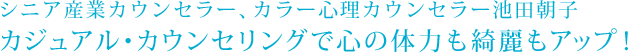 シニア産業カウンセラー、カラー心理カウンセラー池田朝子 カジュアル･カウンセリングで心の体力も綺麗もアップ！